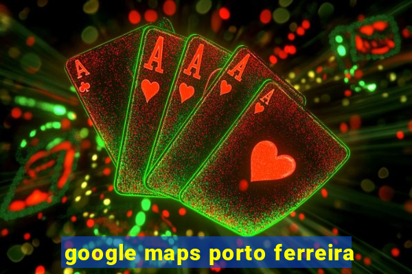 google maps porto ferreira